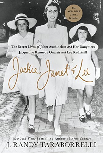 Jackie, Janet & Lee: The Secret Lives of Janet Auchincloss and Her Daughters, Jacqueline Kennedy Onassis and Lee Radziwill