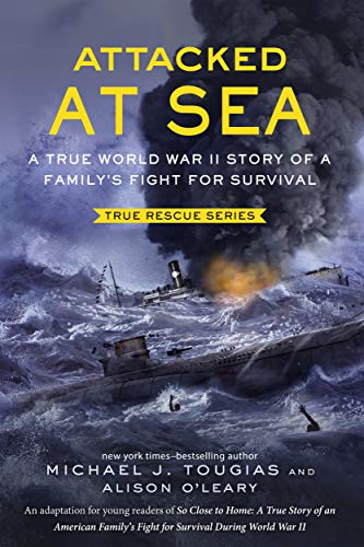 Attacked at Sea: A True World War II Story of a Family's Fight for Survival (True Rescue Series, Bk. 4)