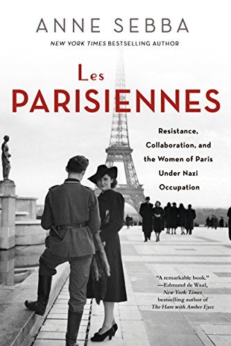 Les Parisiennes: Resistance, Collaboration, and the Women of Paris Under Nazi Occupation