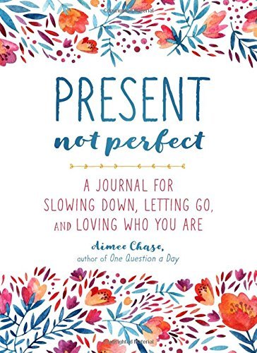 Present, Not Perfect: A Journal for Slowing Down, Letting Go, and Loving Who You Are