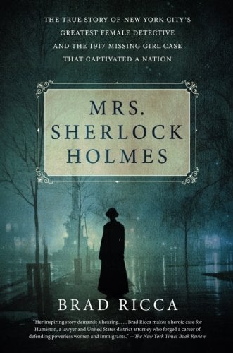 Mrs. Sherlock Holmes: The True Story of New York City's Greatest Female Detective and the 1917 Missing Girl Case That Captivated a Nation