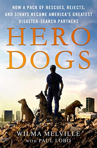 Hero Dogs: How a Pack of Rescues, Rejects, and Strays Became America's Greatest Disaster-Search Partners