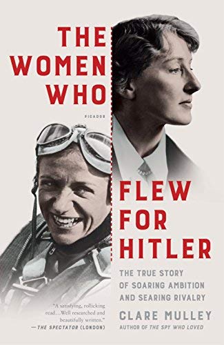 The Women Who Flew for Hitler: A True Story of Soaring Ambition and Searing Rivalry