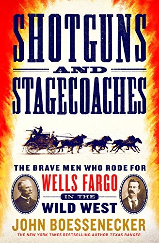 Shotguns and Stagecoaches: The Brave Men Who Rode for Wells Fargo in the Wild West