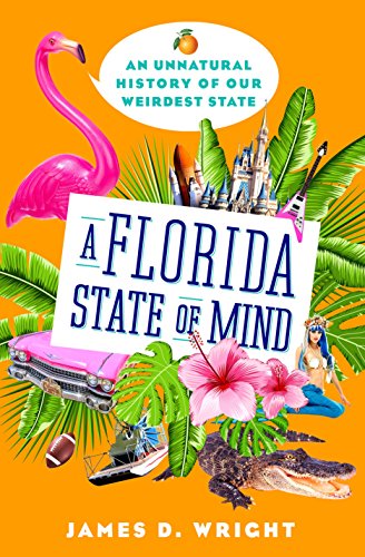 A Florida State of Mind: An Unnatural History of Our Weirdest State (Hardcover)