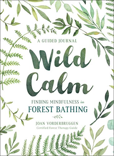 Wild Calm: Finding Mindfulness in Forest Bathing - A Guided Journal