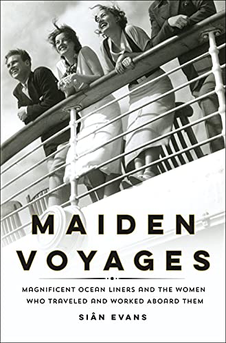 Maiden Voyages: Magnificent Ocean Liners and the Women Who Traveled and Worked Aboard Them