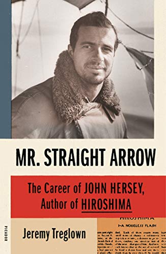 Mr. Straight Arrow: The Career of John Hersey, Author of Hiroshima