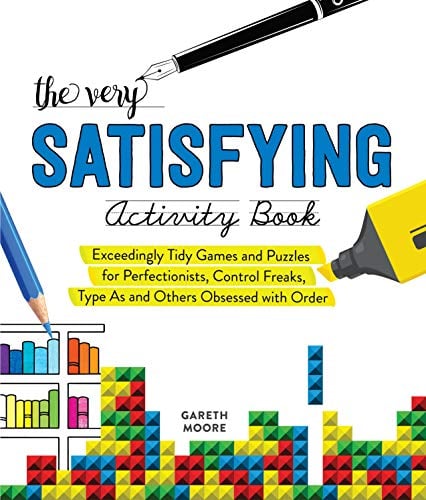 The Very Satisfying Activity Book: Exceedingly Tidy Games and Puzzles for Perfectionists, Control Freaks, Type As, and Others Obsessed with Order