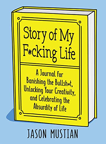 Story of My F*cking Life: A Journal for Banishing the Bullsh*t, Unlocking Your Creativity, and Celebrating the Absurdity of Life