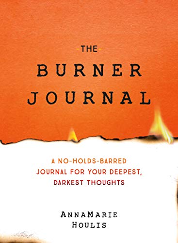 The Burner Journal: A No-Holds-Barred Journal for Your Deepest, Darkest Thoughts