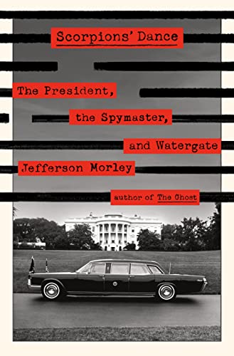 Scorpions' Dance: The President, the Spymaster, and Watergate