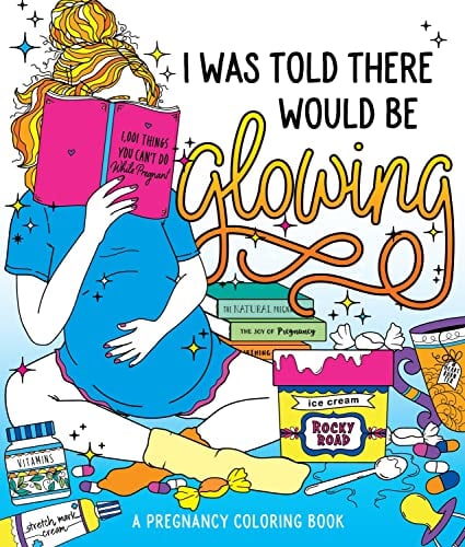 I Was Told There Would Be Glowing: A Pregnancy Coloring Book