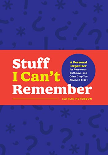 Stuff I Can't Remember: A Personal Organizer for Passwords, Birthdays, and Other Crap You Always Forget