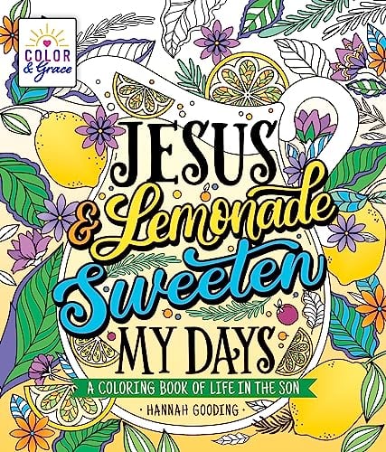 Jesus & Lemonade Sweeten My Days: A Coloring Book of Life in the Son (Color & Grace)