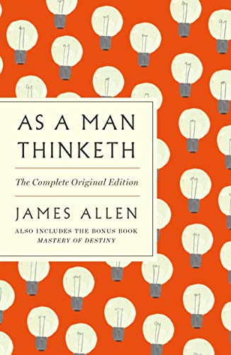 As a Man Thinketh: The Complete Original Edition - With the Bonus Book Mastery of Destiny