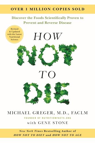 How Not to Die: Discover the Foods Scientifically Proven to Prevent and Reverse Disease (Revised & Updated)