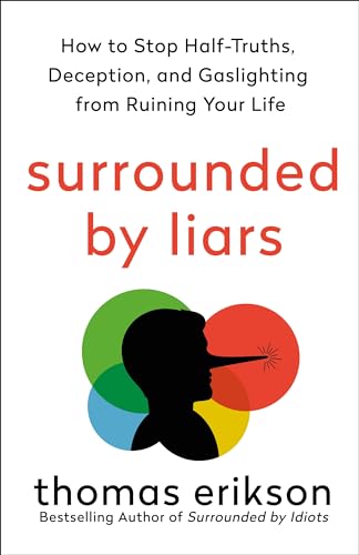Surrounded by Liars: How to Stop Half-Truths, Deception, and Gaslighting From Ruining Your Life
