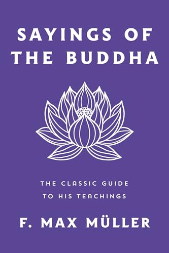 Sayings of the Buddha: The Classic Guide to His Teachings