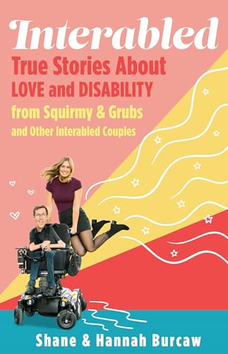 Interabled: True Stories About Love and Disability From Squirmy & Grubs and Other Interabled Couples