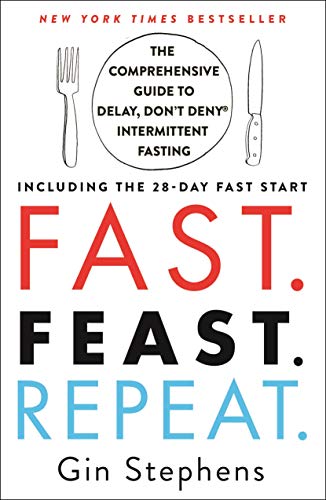 Fast. Feast. Repeat.: The Comprehensive Guide to Delay, Don't Deny Intermittent Fasting