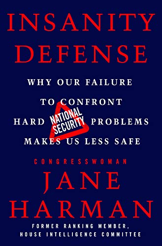 Insanity Defense: Why Our Failure to Confront Hard National Security Problems Makes Us Less Safe