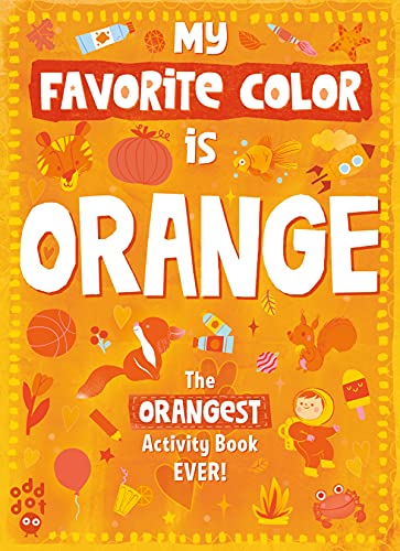 The Orangest Activity Book Ever! (My Favorite Color Is...)