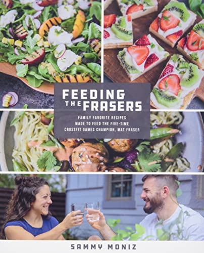 Feeding the Frasers: Family Favorite Recipes Made to Feed the Five-Time CrossFit Games Champion, Mat Fraser
