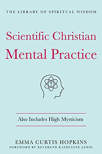 Scientific Christian Mental Practice: Also Includes High Mysticism: (The Library of Spiritual Wisdom)