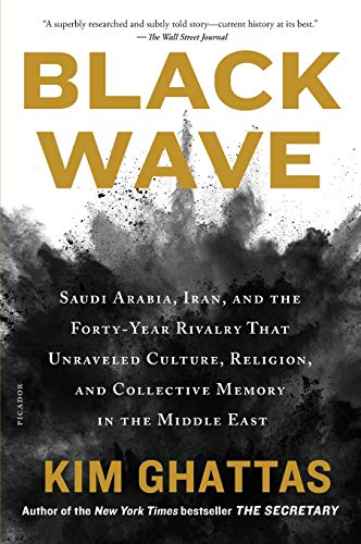 Black Wave: Saudi Arabia, Iran and the Forty-Year Rivalry That Unraveled Culture, Religion, and Collective Memory in the Middle East