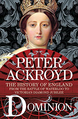 Dominion: The History of England from the Battle of Waterloo to Victoria's Diamond Jubilee (The History of England, Bk. 5)