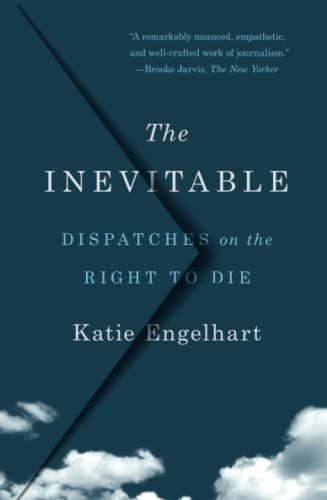 The Inevitable: Dispatches on the Right to Die