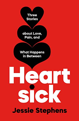 Heartsick: Three Stories about Love, Pain, and What Happens in Between