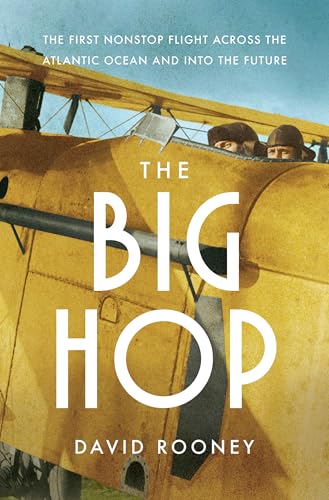 The Big Hop: The First Non-Stop Flight Across the Atlantic Ocean and Into the Future