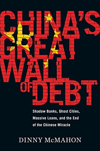 China's Great Wall Of Debt: Shadow Banks, Ghost Cities, Massive Loans, and the End of the Chinese Miracle