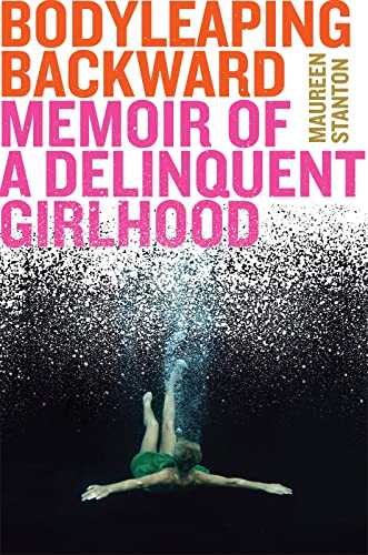 Body Leaping Backward: Memoir of a Delinquent Girlhood