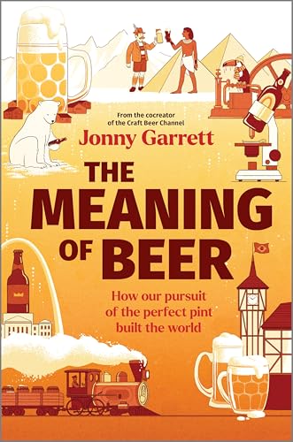 The Meaning of Beer: How Our Pursuit of the Perfect Pint Built the World