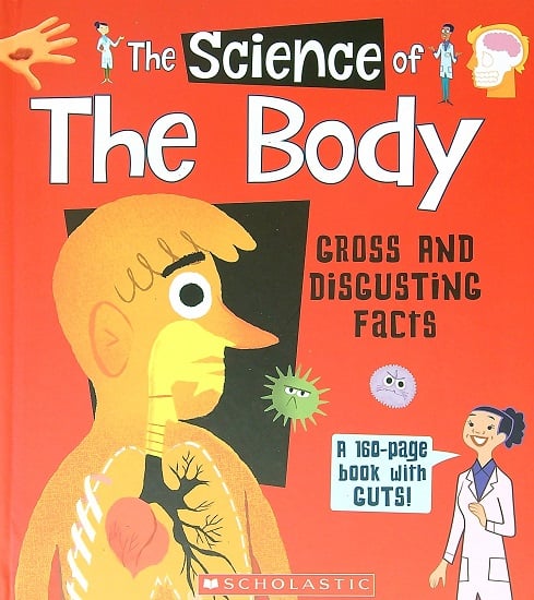 The Body: Gross and Disgusting Facts (The Science Of)