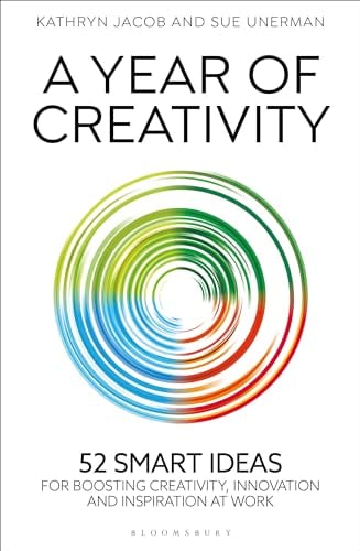 A Year of Creativity: 52 Smart Ideas for Boosting Creativity, Innovation and Inspiration at Work