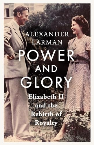 Power and Glory: Elizabeth II and the Rebirth of Royalty