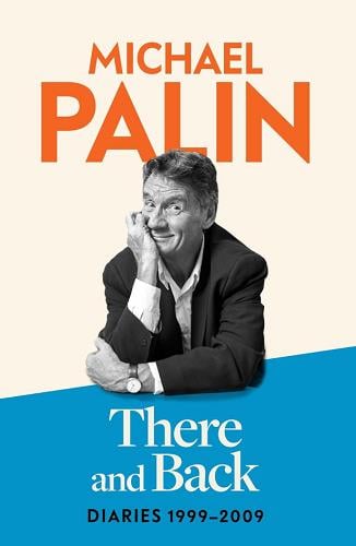 There and Back: Diaries 1999-2009 (Michael Palin Diaries, Bk. 4)