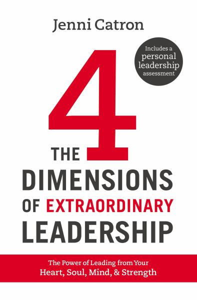 The 4 Dimensions of Extraordinary Leadership: The Power of Leading From Your Heart, Soul, Mind, & Strength