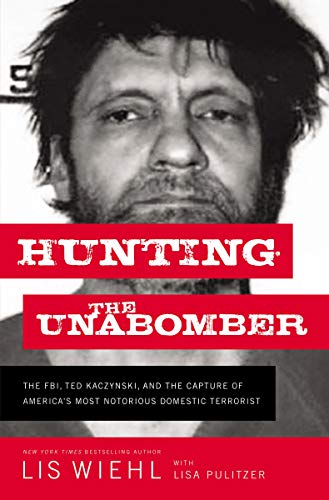 Hunting the Unabomber: The FBI, Ted Kaczynski, and the Capture of America’s  
Most Notorious Domestic Terrorist