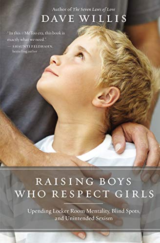 Raising Boys Who Respect Girls: Upending Locker Room Mentality, Blind Spots, and Unintended Sexism