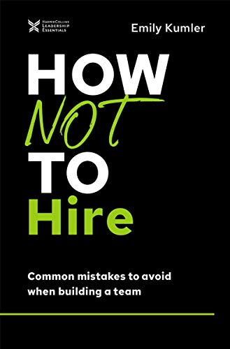 How Not to Hire: Common Mistakes to Avoid When Building a Team (The How Not to Succeed Series)