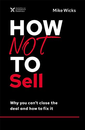 How Not to Sell: Why You Can't Close the Deal and How to Fix It (The How Not to Succeed Series)