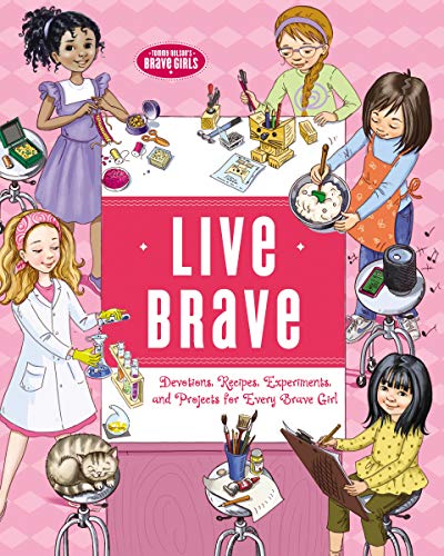 Live Brave: Devotions, Recipes, Experiments, and Projects for Every Brave Girl (Brave Girls)