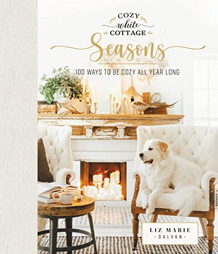 Seasons: 100 Ways to Be Cozy All Year Long (Cozy White Cottage)