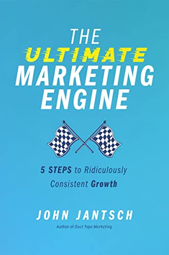 The Ultimate Marketing Engine: 5 Steps to Ridiculously Consistent Growth