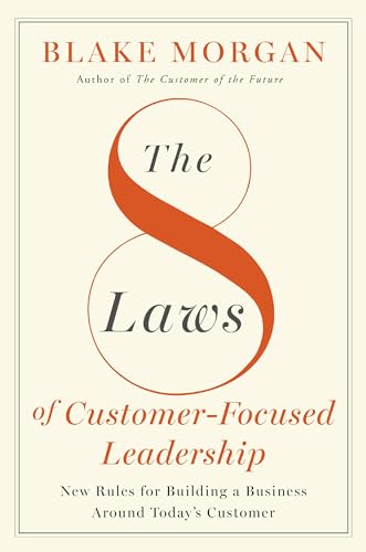 The 8 Laws of Customer-Focused Leadership: New Rules for Building a Business Around Today’s Customer